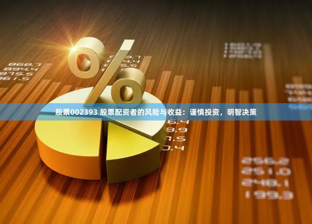 股票002393 股票配资者的风险与收益：谨慎投资，明智决策