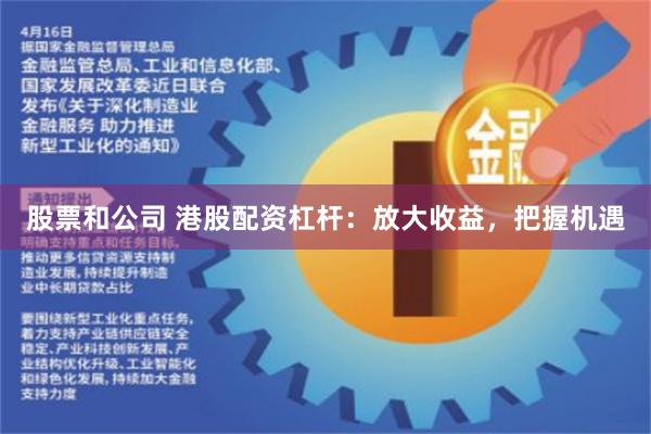 股票和公司 港股配资杠杆：放大收益，把握机遇