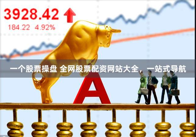 一个股票操盘 全网股票配资网站大全，一站式导航